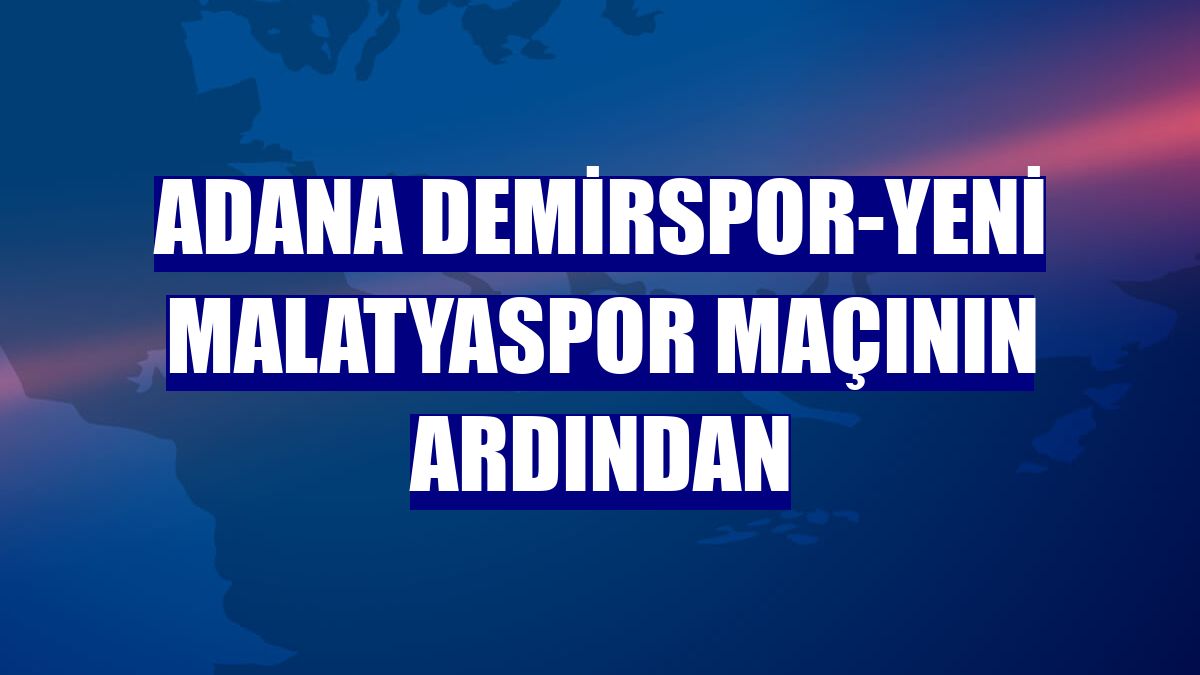 Adana Demirspor-Yeni Malatyaspor maçının ardından