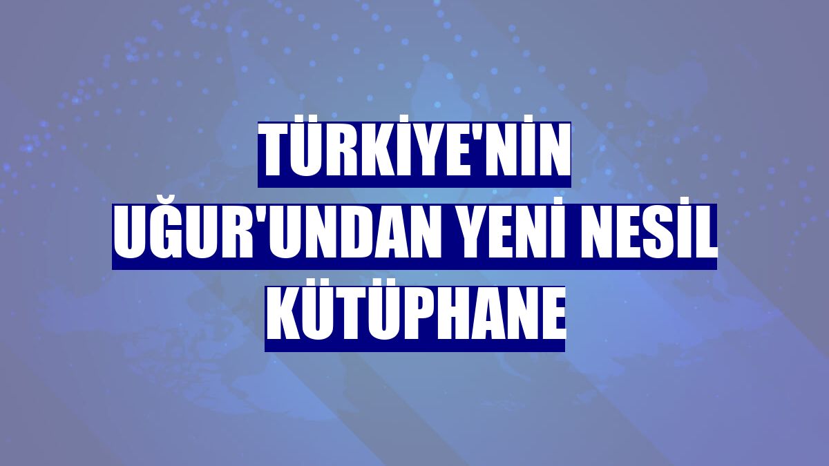 Türkiye'nin Uğur'undan yeni nesil kütüphane
