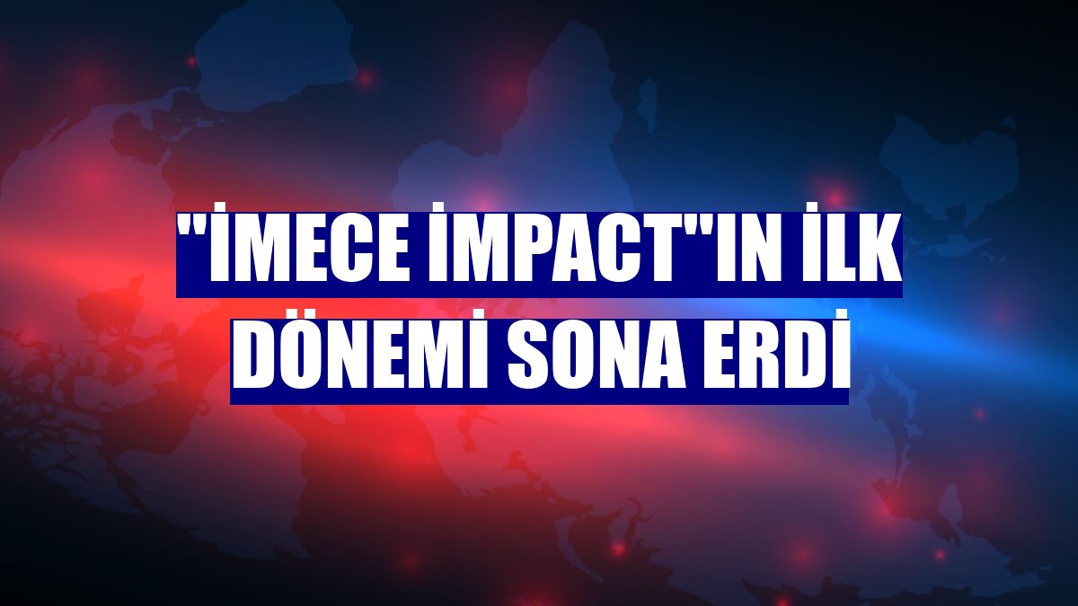 "İmece impact"ın ilk dönemi sona erdi