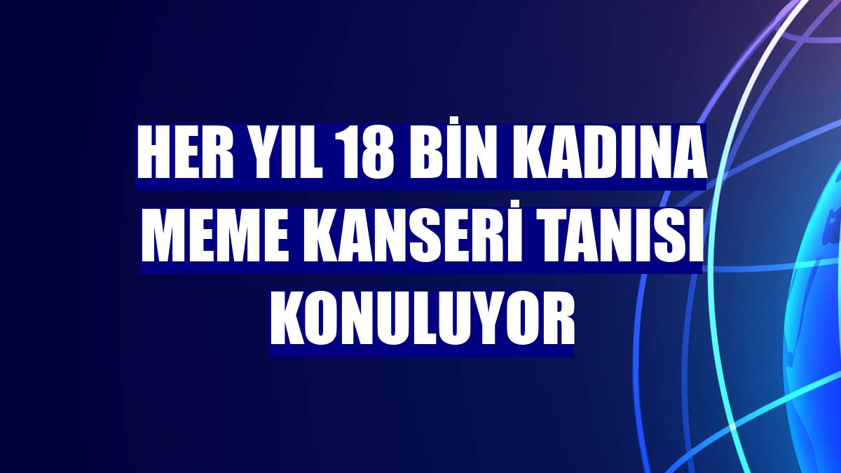 Her yıl 18 bin kadına meme kanseri tanısı konuluyor