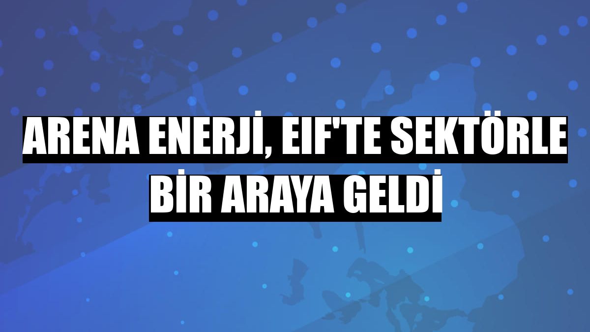 Arena Enerji, EIF'te sektörle bir araya geldi