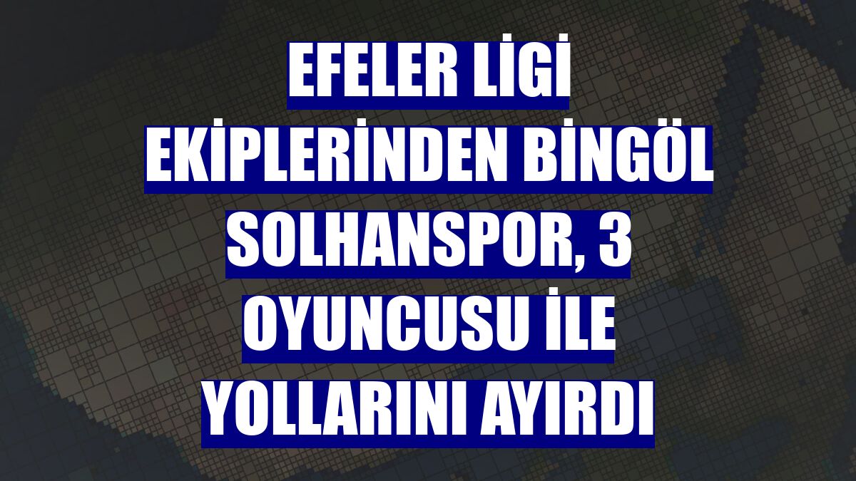 Efeler Ligi ekiplerinden Bingöl Solhanspor, 3 oyuncusu ile yollarını ayırdı