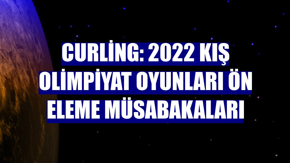 Curling: 2022 Kış Olimpiyat Oyunları ön eleme müsabakaları