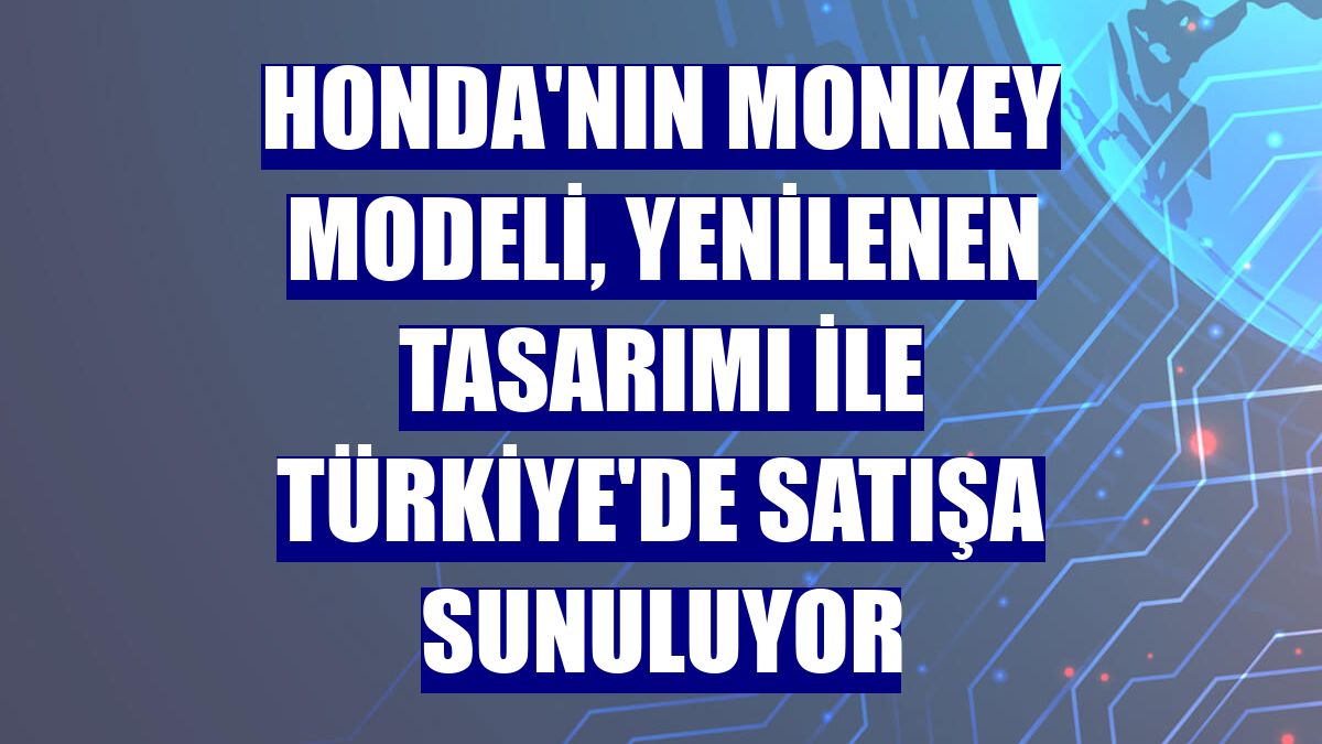 Honda'nın Monkey modeli, yenilenen tasarımı ile Türkiye'de satışa sunuluyor