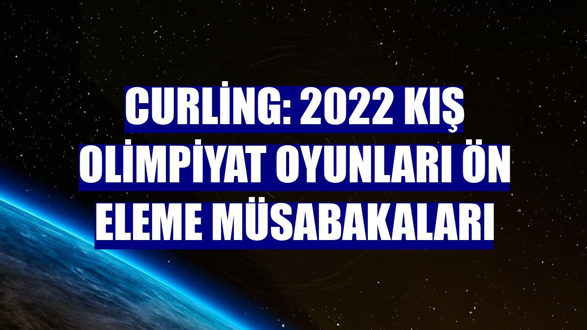 Curling: 2022 Kış Olimpiyat Oyunları ön eleme müsabakaları