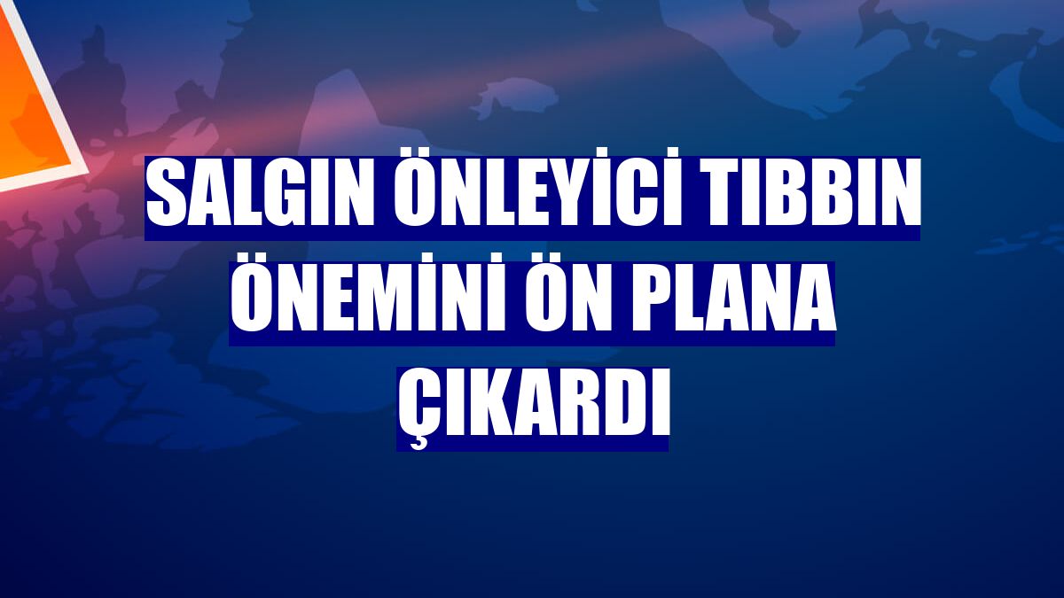 Salgın önleyici tıbbın önemini ön plana çıkardı
