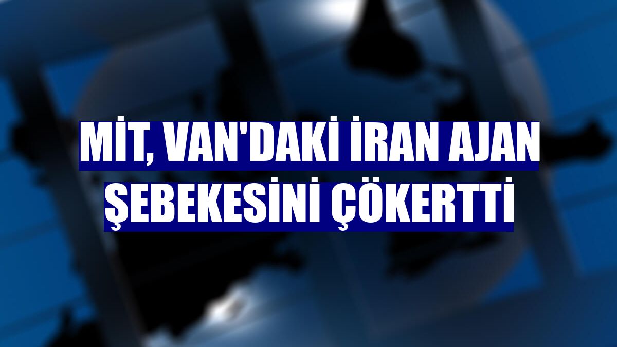 MİT, Van'daki İran ajan şebekesini çökertti