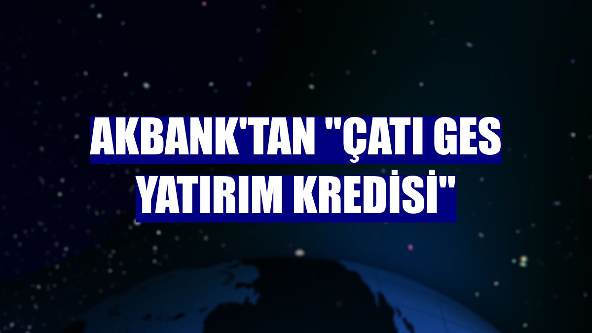 Akbank'tan "Çatı GES Yatırım Kredisi"