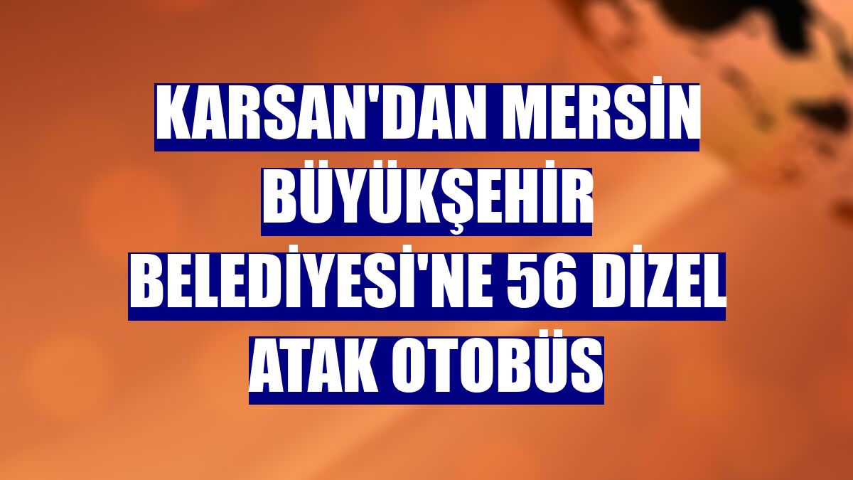 Karsan'dan Mersin Büyükşehir Belediyesi'ne 56 dizel Atak otobüs