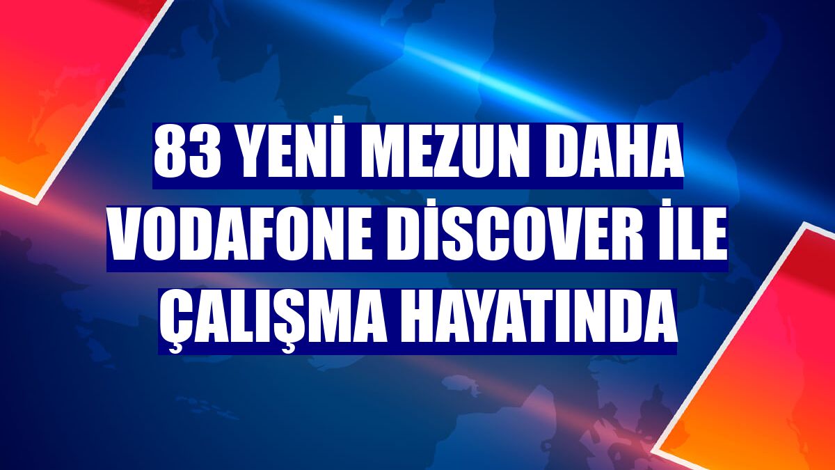 83 yeni mezun daha Vodafone Discover ile çalışma hayatında