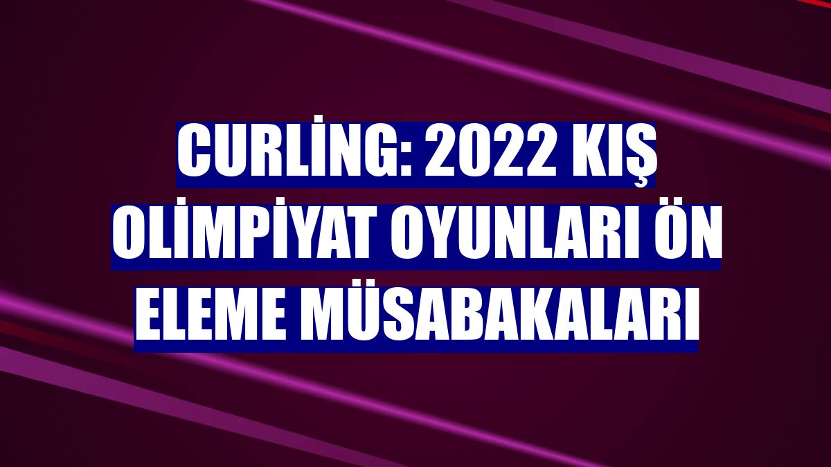 Curling: 2022 Kış Olimpiyat Oyunları ön eleme müsabakaları