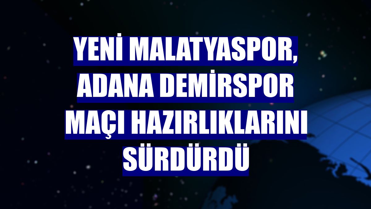 Yeni Malatyaspor, Adana Demirspor maçı hazırlıklarını sürdürdü
