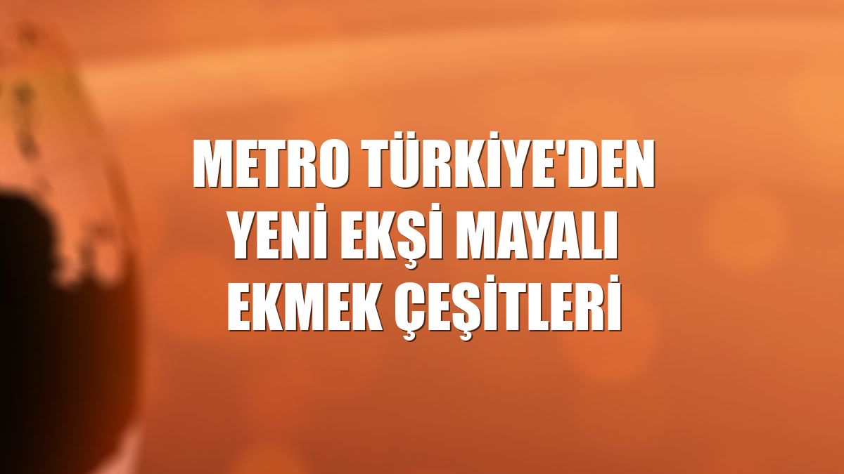 Metro Türkiye'den yeni ekşi mayalı ekmek çeşitleri