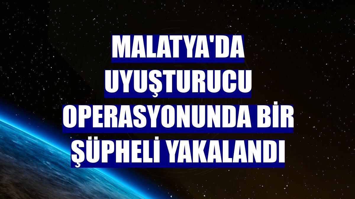 Malatya'da uyuşturucu operasyonunda bir şüpheli yakalandı