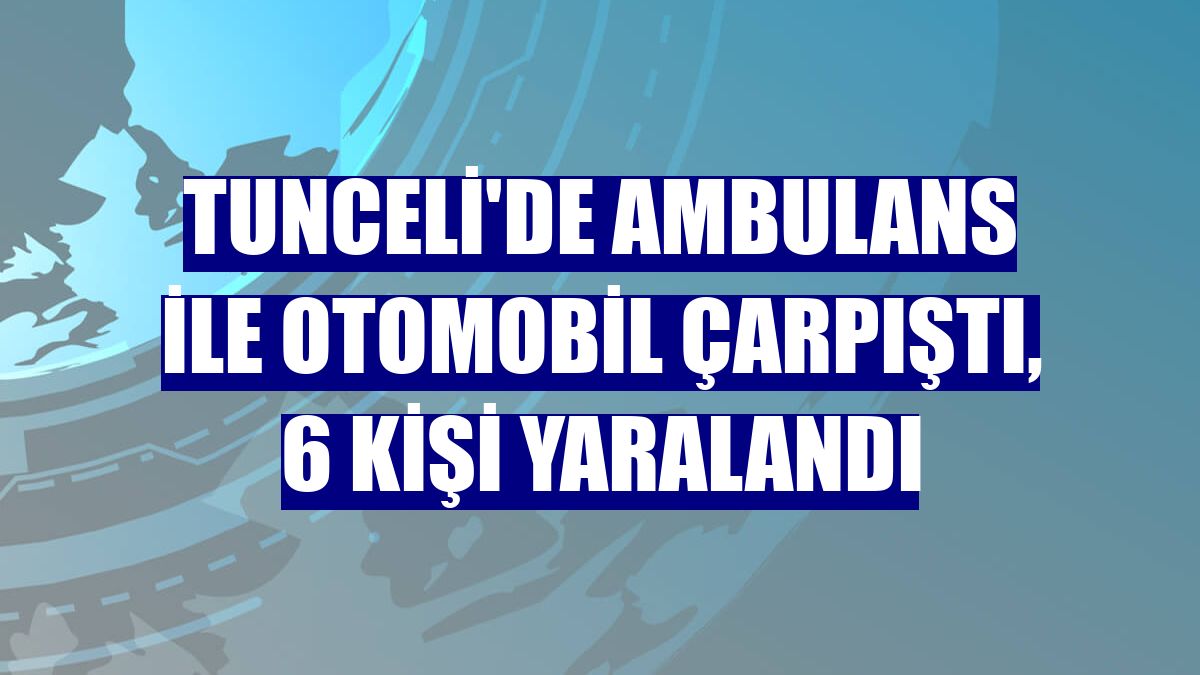 Tunceli'de ambulans ile otomobil çarpıştı, 6 kişi yaralandı
