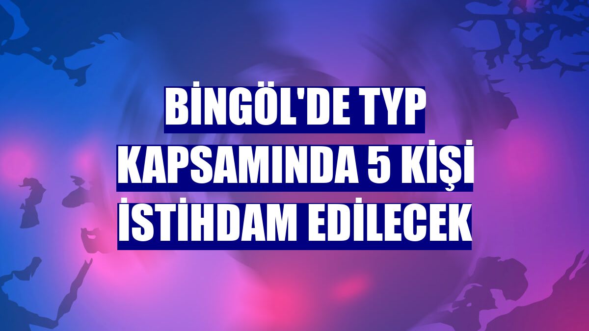 Bingöl'de TYP kapsamında 5 kişi istihdam edilecek