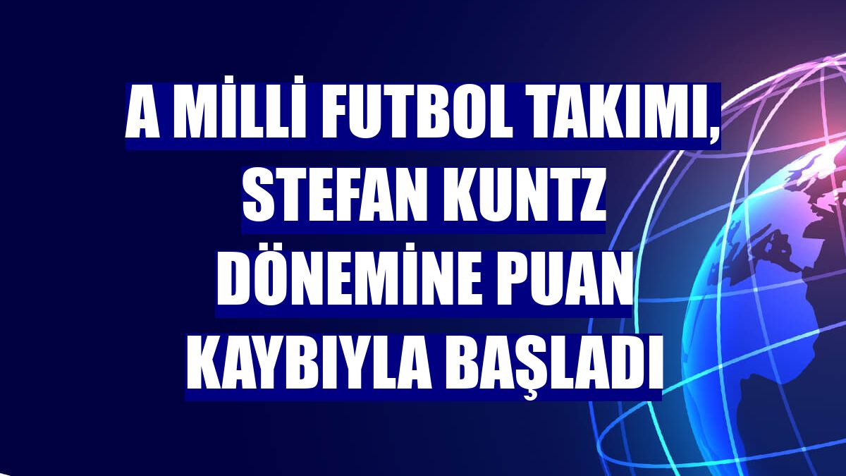 A Milli Futbol Takımı, Stefan Kuntz dönemine puan kaybıyla başladı