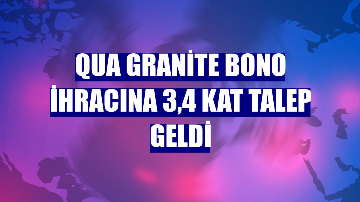 Qua Granite bono ihracına 3,4 kat talep geldi