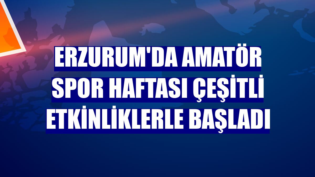 Erzurum'da Amatör Spor Haftası çeşitli etkinliklerle başladı