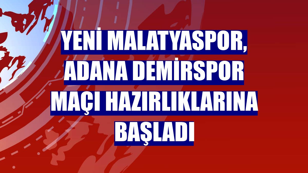 Yeni Malatyaspor, Adana Demirspor maçı hazırlıklarına başladı