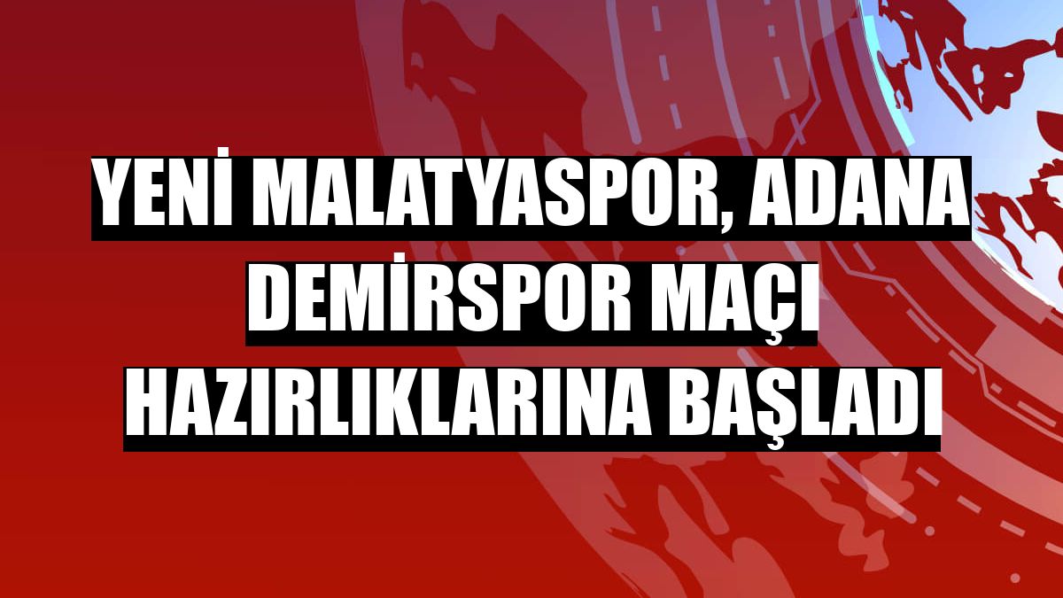 Yeni Malatyaspor, Adana Demirspor maçı hazırlıklarına başladı