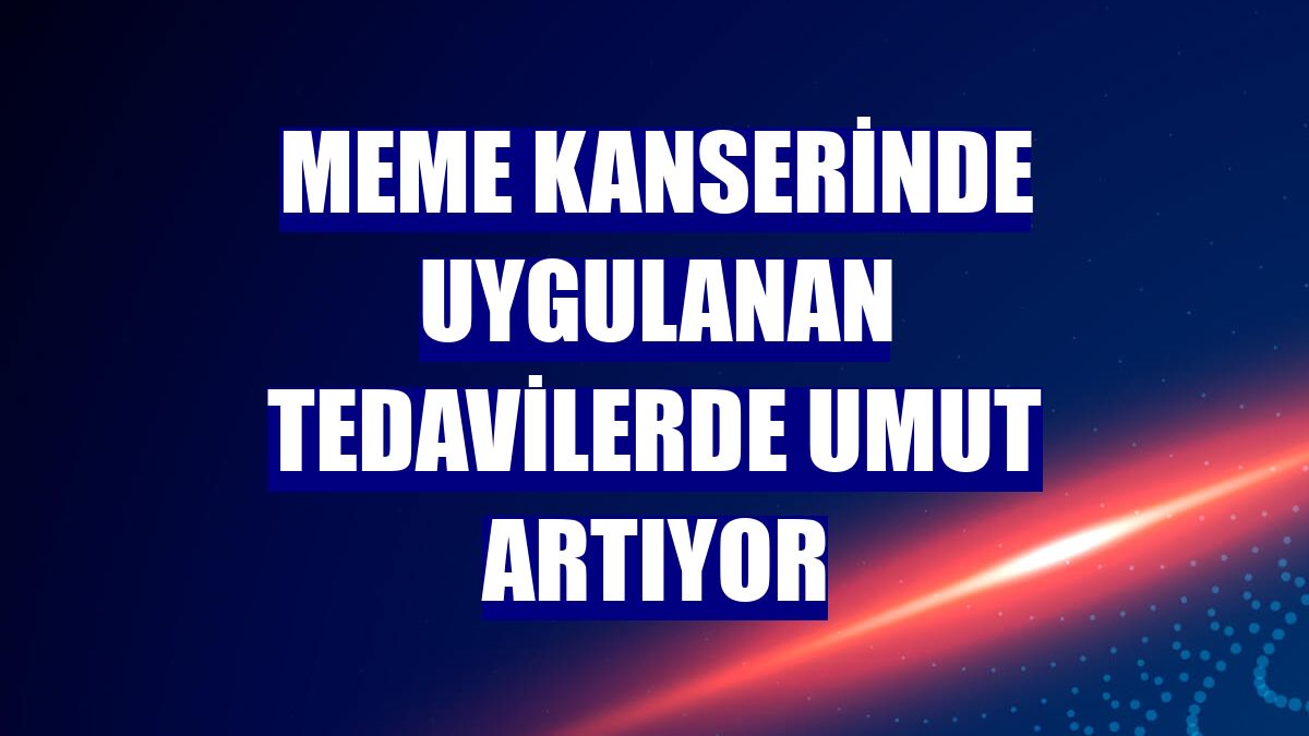 Meme kanserinde uygulanan tedavilerde umut artıyor