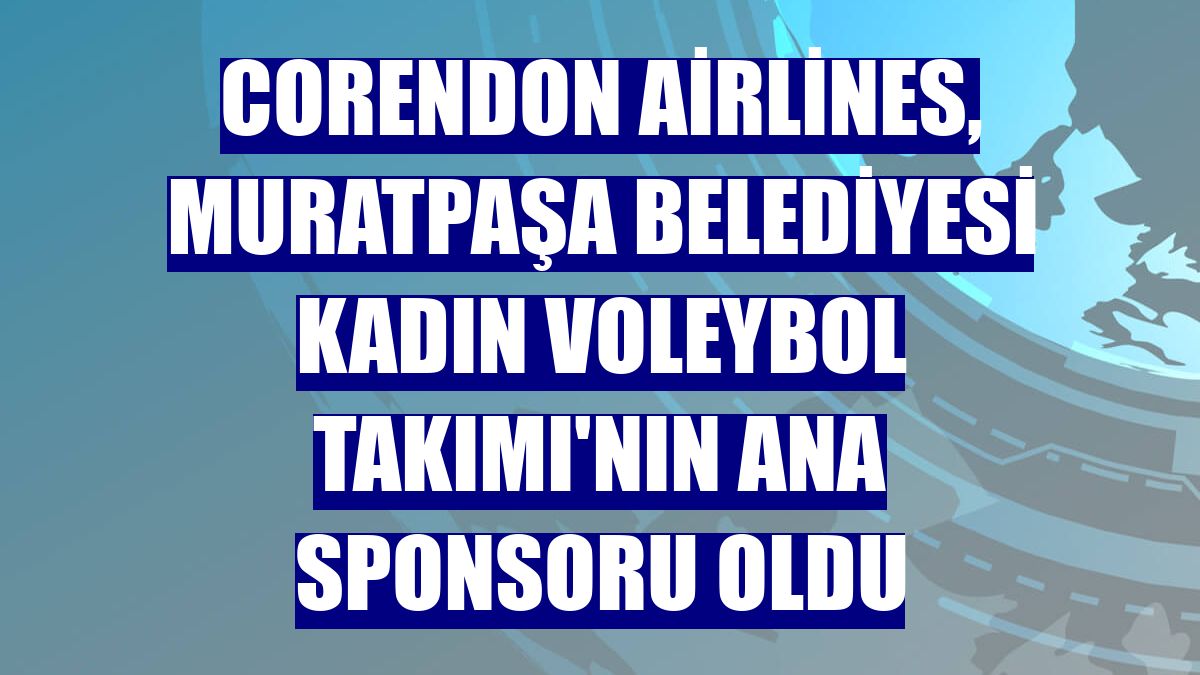 Corendon Airlines, Muratpaşa Belediyesi Kadın Voleybol Takımı'nın ana sponsoru oldu