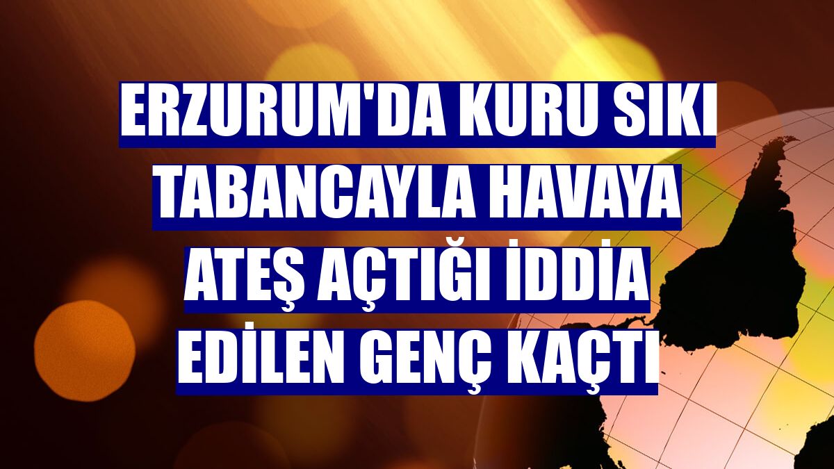 Erzurum'da kuru sıkı tabancayla havaya ateş açtığı iddia edilen genç kaçtı