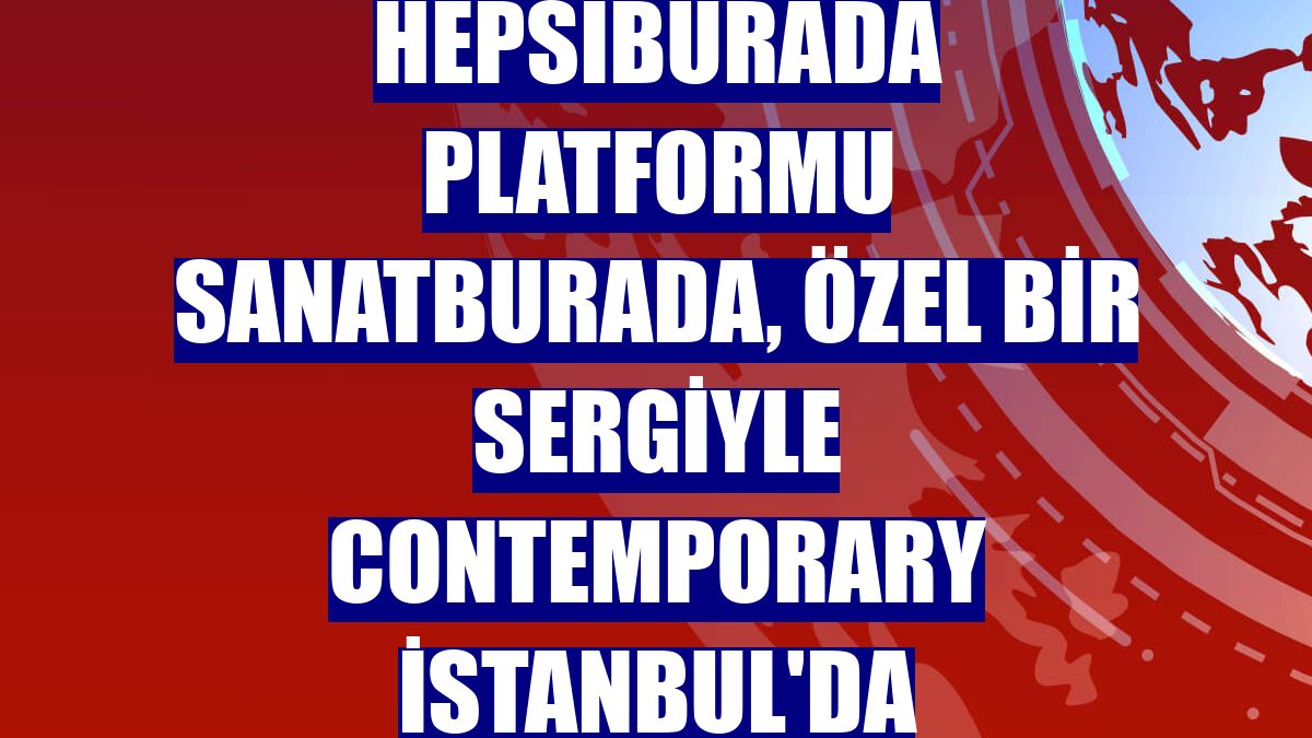 Hepsiburada platformu SanatBurada, özel bir sergiyle Contemporary İstanbul'da