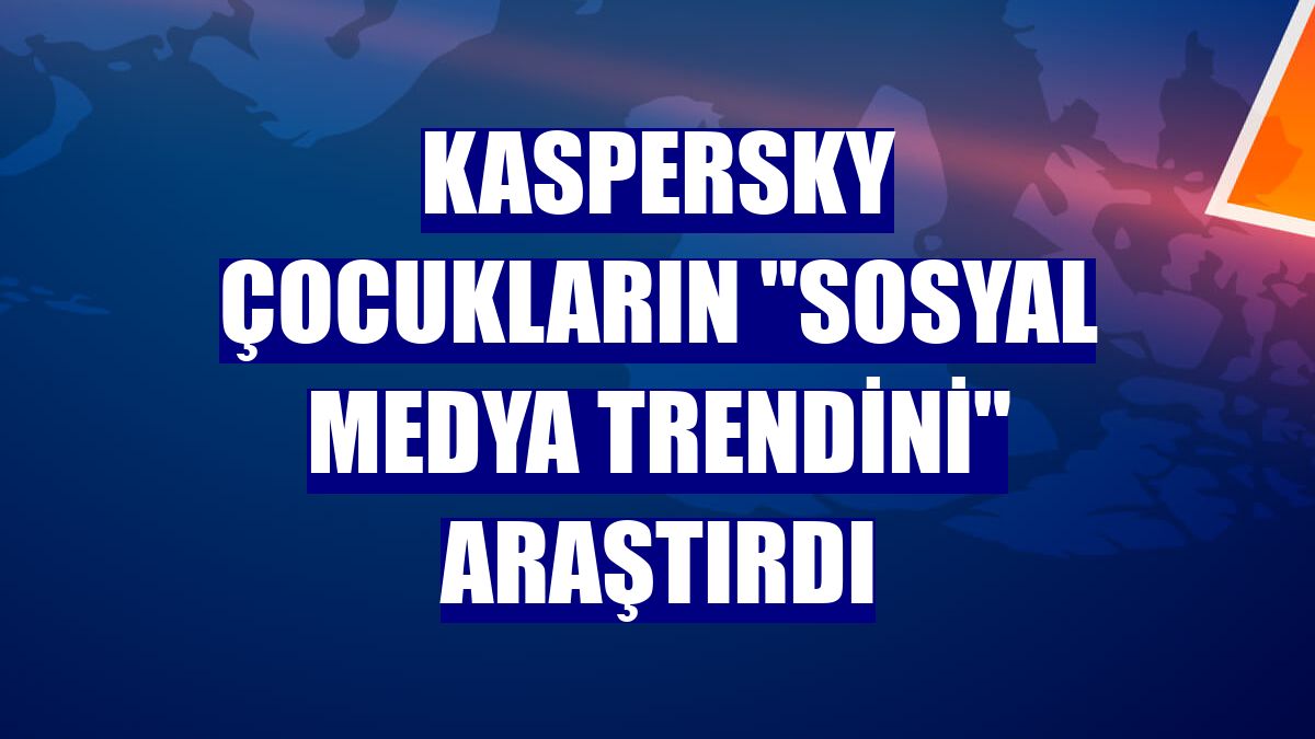 Kaspersky çocukların "sosyal medya trendini" araştırdı