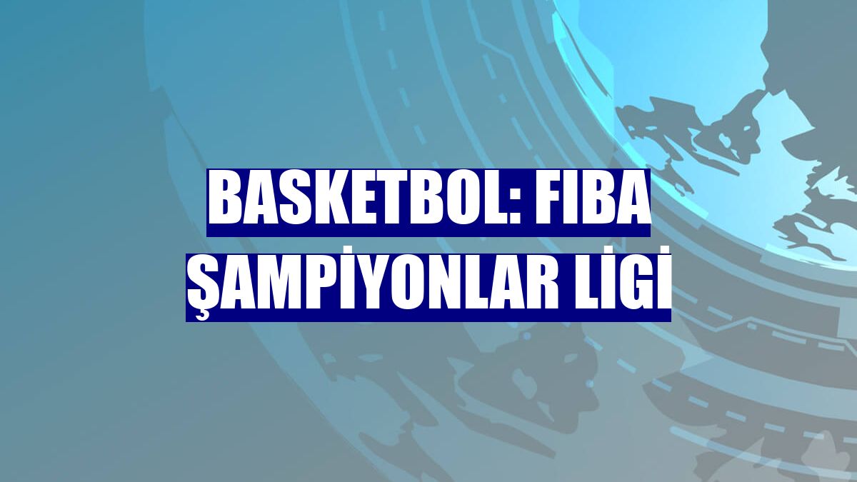 Basketbol: FIBA Şampiyonlar Ligi