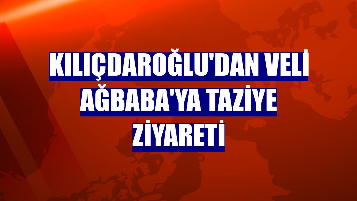 Kılıçdaroğlu'dan Veli Ağbaba'ya taziye ziyareti