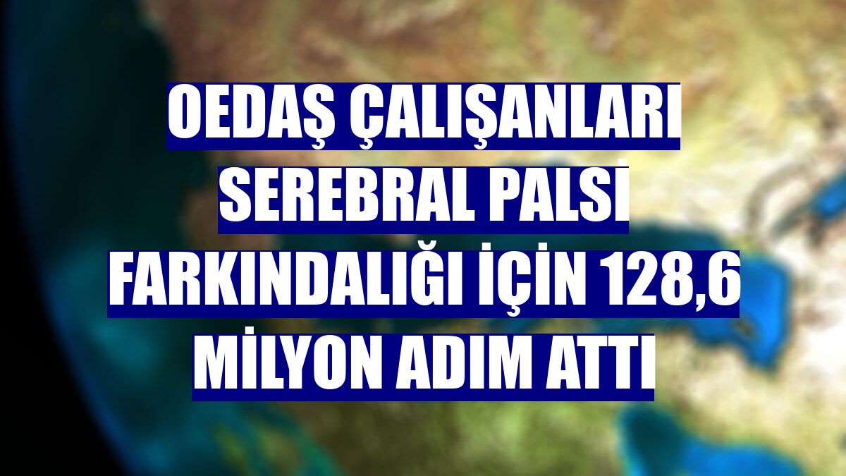 OEDAŞ çalışanları Serebral Palsi farkındalığı için 128,6 milyon adım attı