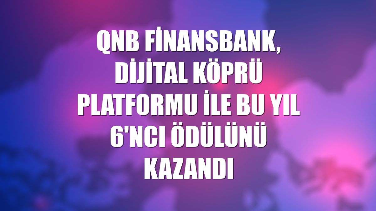 QNB Finansbank, Dijital Köprü Platformu ile bu yıl 6'ncı ödülünü kazandı