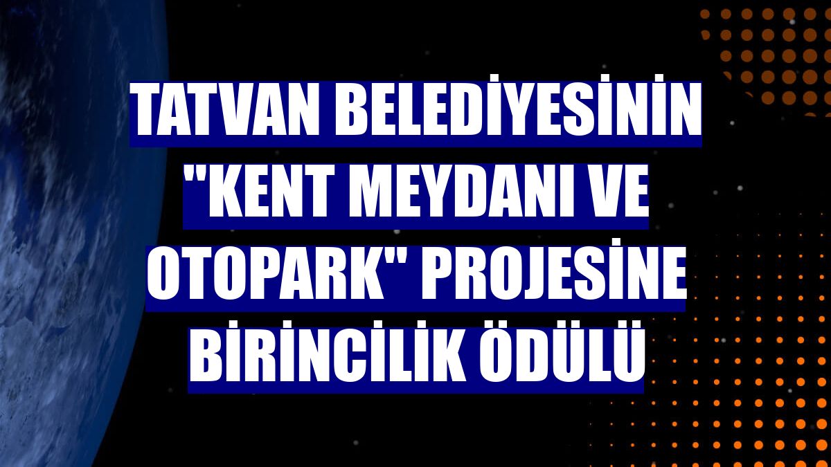 Tatvan Belediyesinin "Kent Meydanı ve Otopark" projesine birincilik ödülü