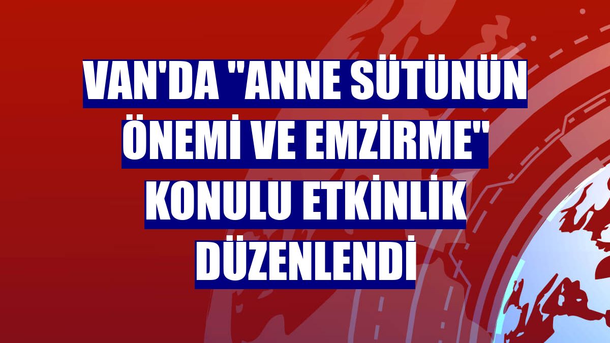 Van'da "anne sütünün önemi ve emzirme" konulu etkinlik düzenlendi