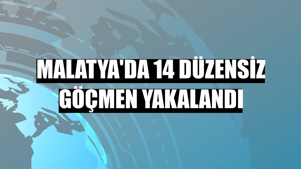 Malatya'da 14 düzensiz göçmen yakalandı
