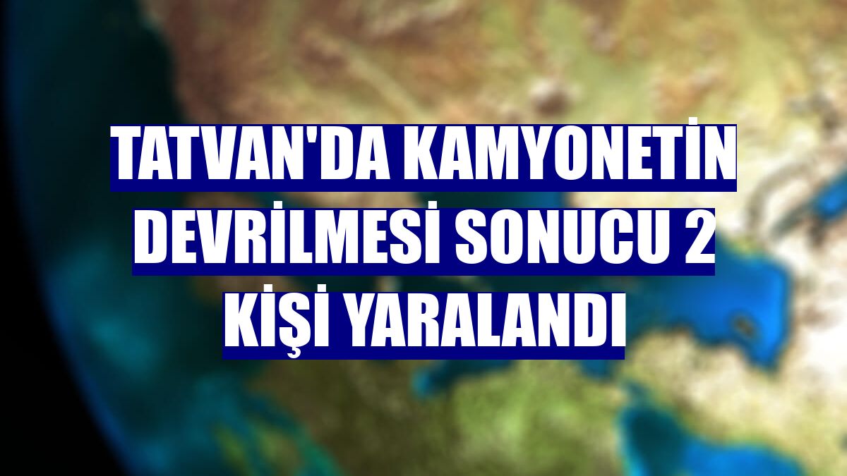 Tatvan'da kamyonetin devrilmesi sonucu 2 kişi yaralandı