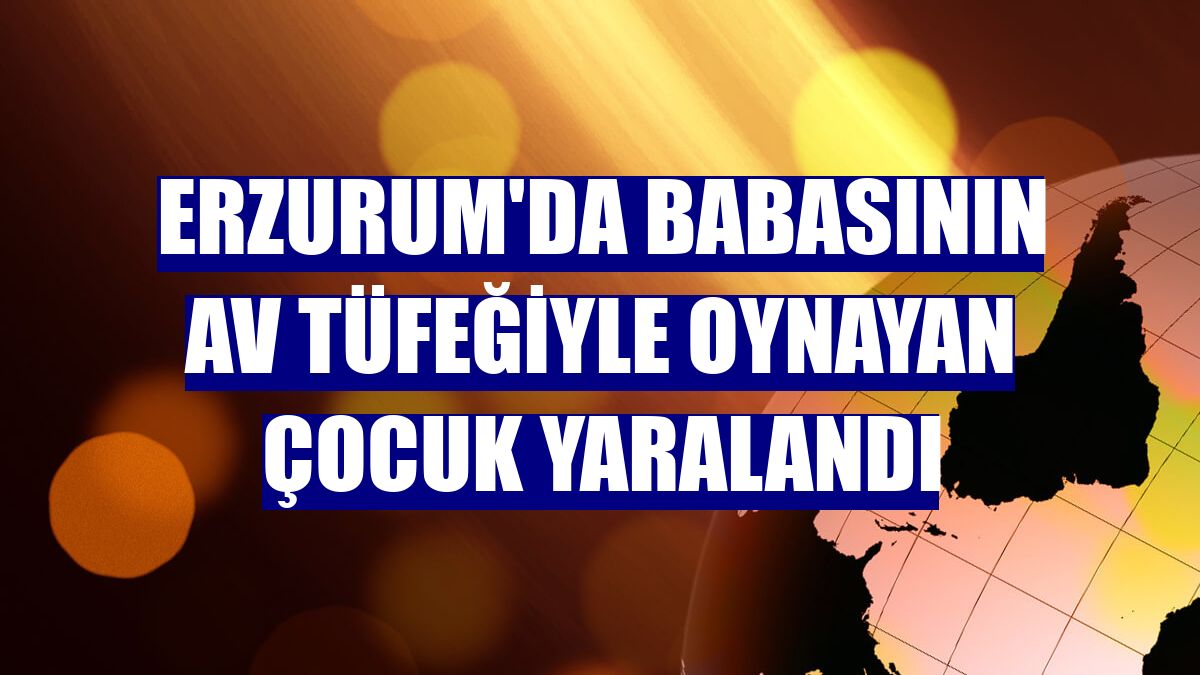 Erzurum'da babasının av tüfeğiyle oynayan çocuk yaralandı