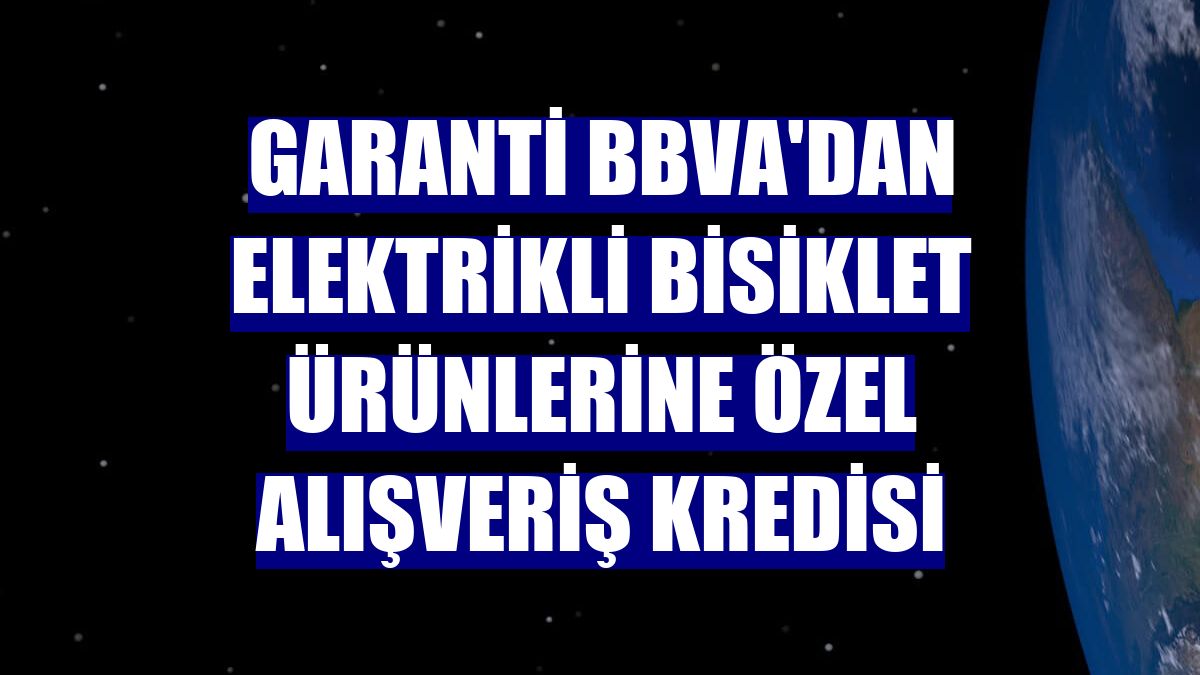 Garanti BBVA'dan elektrikli bisiklet ürünlerine özel alışveriş kredisi