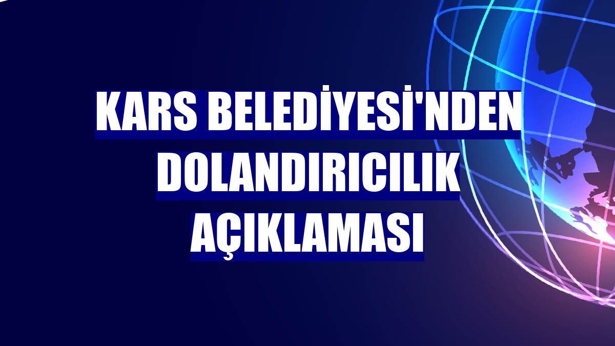 Kars Belediyesi'nden dolandırıcılık açıklaması