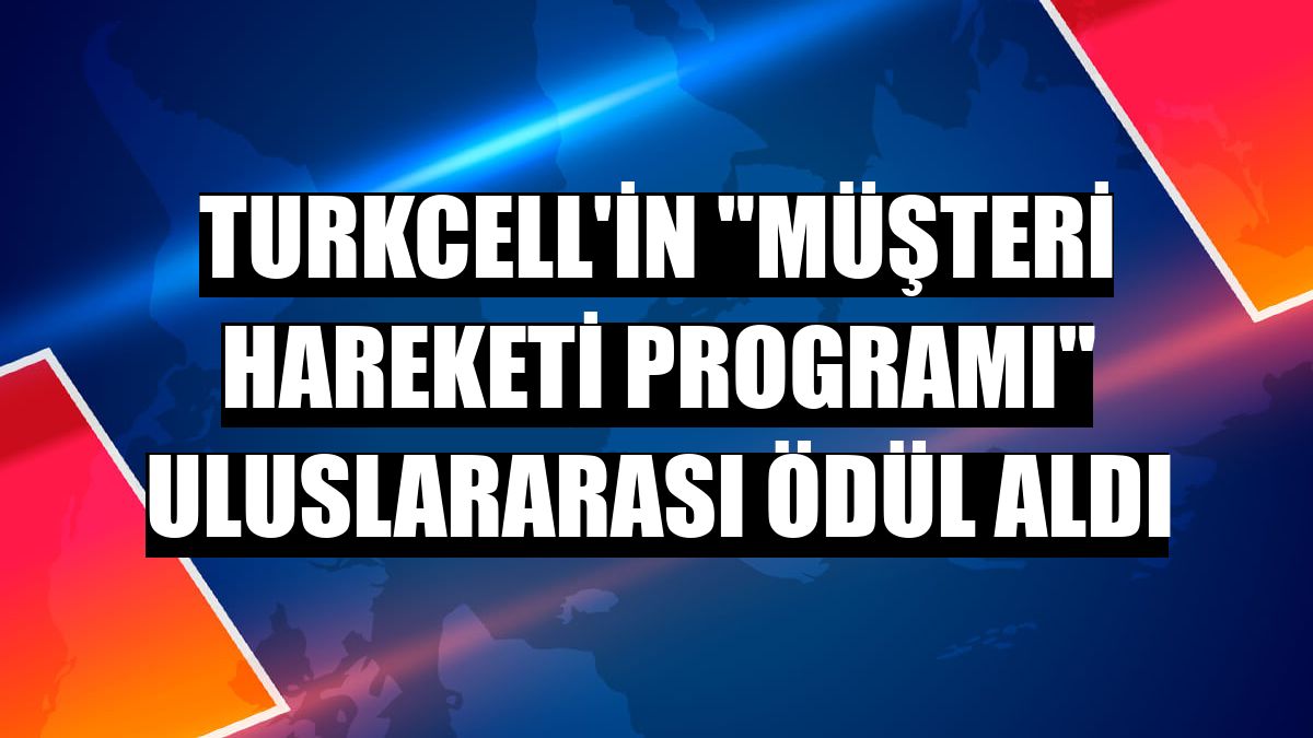 Turkcell'in 'Müşteri Hareketi Programı' uluslararası ödül aldı