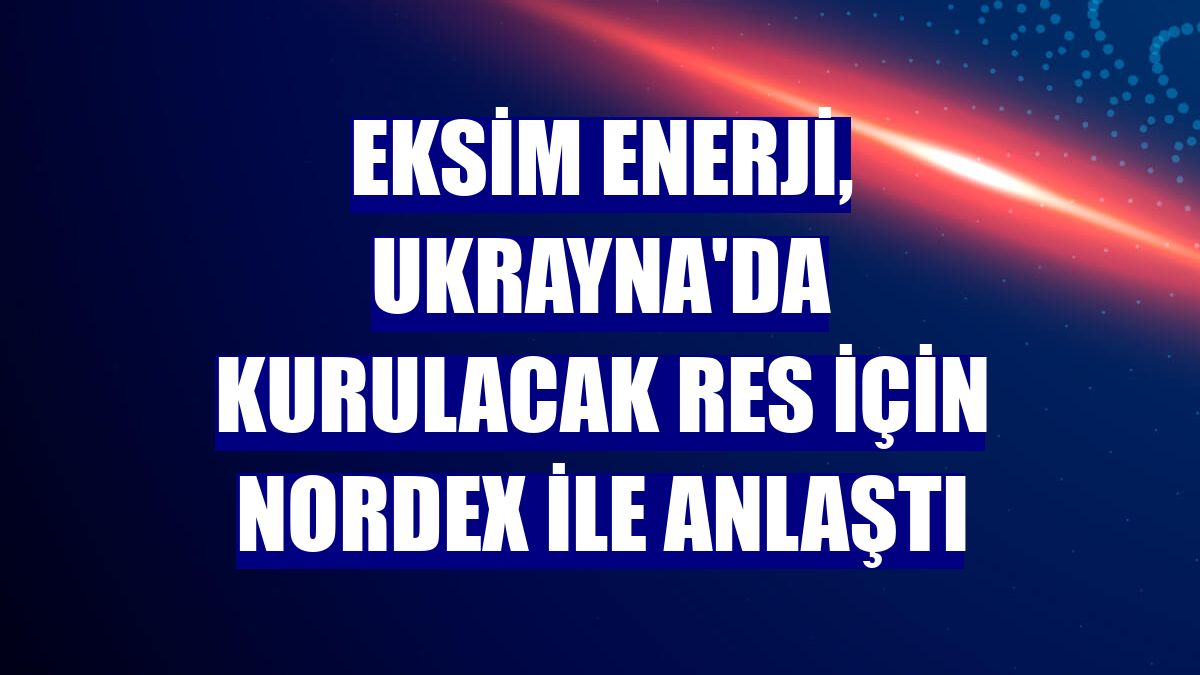 Eksim Enerji, Ukrayna'da kurulacak RES için Nordex ile anlaştı