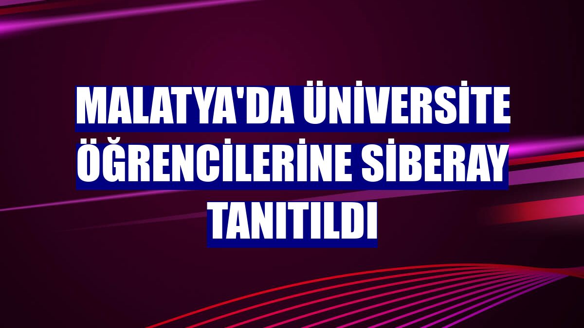 Malatya'da üniversite öğrencilerine SİBERAY tanıtıldı