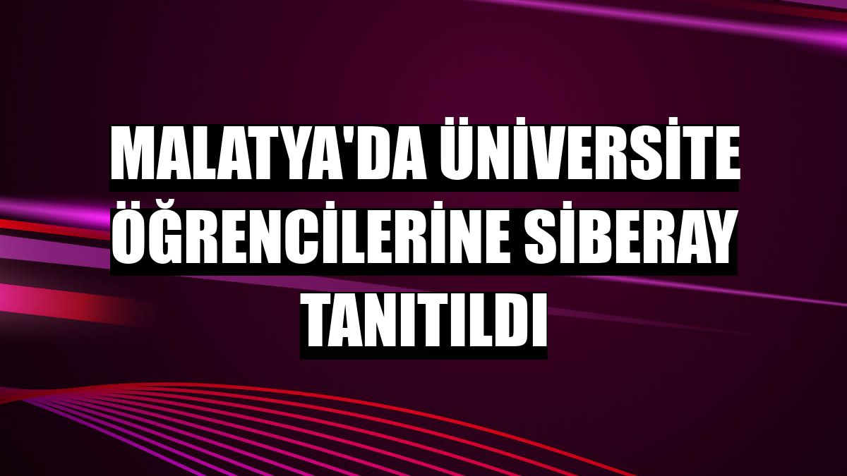 Malatya'da üniversite öğrencilerine SİBERAY tanıtıldı