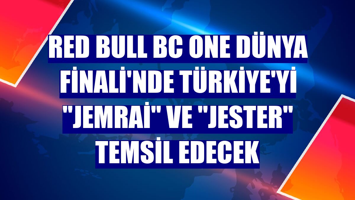 Red Bull BC One Dünya Finali'nde Türkiye'yi "Jemrai" ve "Jester" temsil edecek
