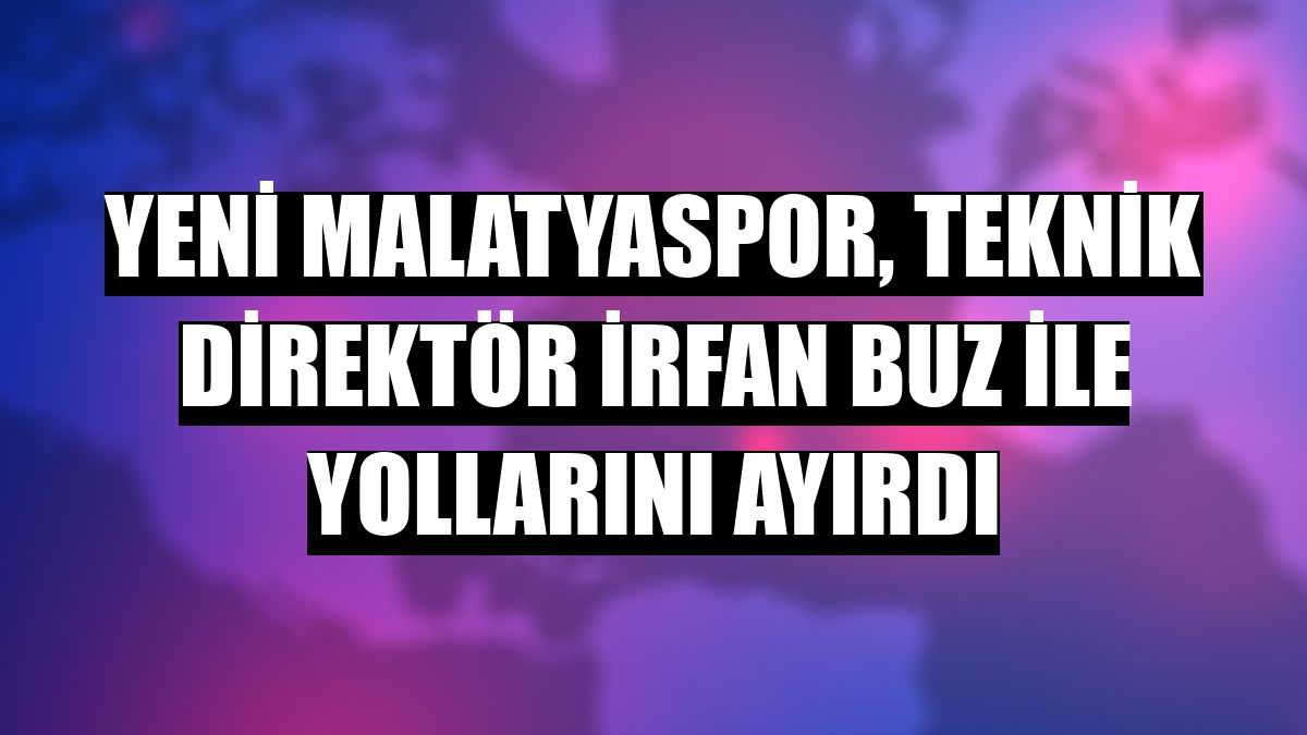 Yeni Malatyaspor, teknik direktör İrfan Buz ile yollarını ayırdı