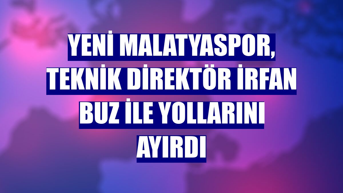 Yeni Malatyaspor, teknik direktör İrfan Buz ile yollarını ayırdı