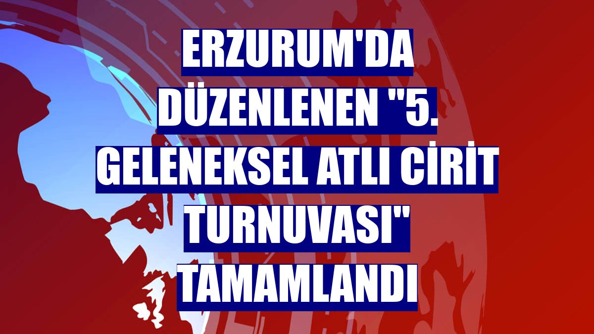 Erzurum'da düzenlenen "5. Geleneksel Atlı Cirit Turnuvası" tamamlandı