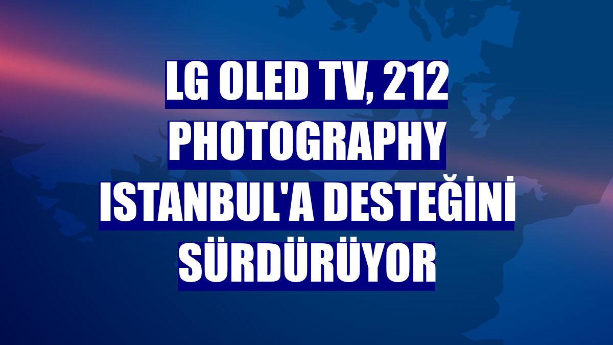 LG OLED TV, 212 Photography Istanbul'a desteğini sürdürüyor